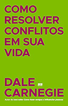 Como Resolver Conflitos em sua Vida - Dale Carnegie