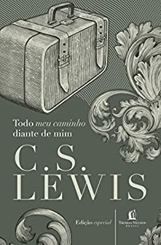 Todo o Meu Caminho Diante de Mim - C.S Lewis