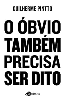 O Óbvio Também Precisa ser Dito - Guilherme Pintto